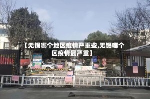 【无锡哪个地区疫情严重些,无锡哪个区疫情最严重】