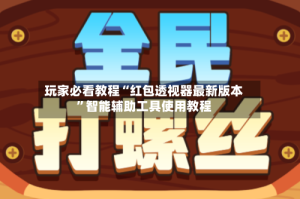 玩家必看教程“红包透视器最新版本”智能辅助工具使用教程