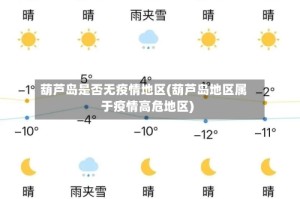 葫芦岛是否无疫情地区(葫芦岛地区属于疫情高危地区)