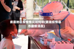 娄底地区疫情情况如何啊(娄底疫情县市最新消息)