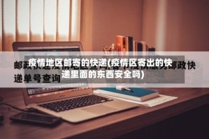 疫情地区邮寄的快递(疫情区寄出的快递里面的东西安全吗)