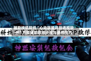 辅助挂机软件“心动联盟开挂透视软件”万能辅助详细步骤与使用技巧