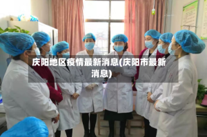 庆阳地区疫情最新消息(庆阳市最新消息)