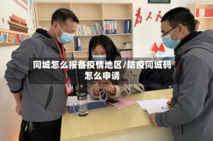 同城怎么报备疫情地区/防疫同城码怎么申请