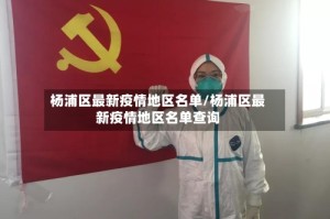 杨浦区最新疫情地区名单/杨浦区最新疫情地区名单查询