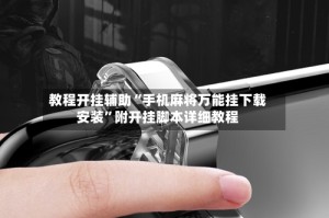 教程开挂辅助“手机麻将万能挂下载安装”附开挂脚本详细教程