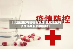 【北京地区有疫情吗现在,北京地区有疫情吗现在有疫情吗】