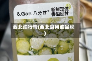 西北油行情(西北食用油品牌)