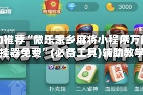 强力推荐“微乐家乡麻将小程序万能开挂器免费”(必备工具)辅助教学