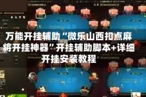 万能开挂辅助“微乐山西扣点麻将开挂神器”开挂辅助脚本+详细开挂安装教程