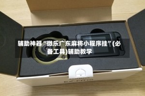 辅助神器“微乐广东麻将小程序挂”(必备工具)辅助教学
