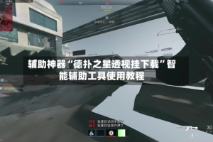辅助神器“德扑之星透视挂下载”智能辅助工具使用教程