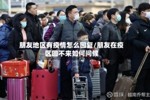 朋友地区有疫情怎么回复/朋友在疫区回不来如何问候