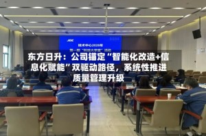 东方日升：公司锚定“智能化改造+信息化赋能”双驱动路径，系统性推进质量管理升级