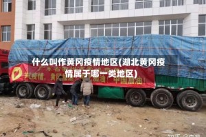 什么叫作黄冈疫情地区(湖北黄冈疫情属于哪一类地区)