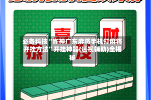 必备科技“雀神广东麻将手机打麻将开挂方法”开挂神器{透视辅助}全揭秘