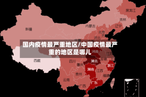 国内疫情最严重地区/中国疫情最严重的地区是哪儿