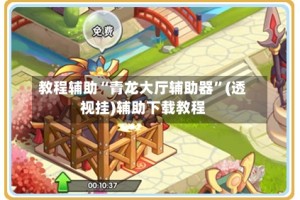 教程辅助“青龙大厅辅助器”(透视挂)辅助下载教程