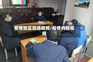 疫情地区现场视频/疫情内部视频