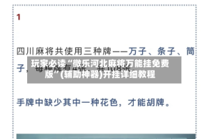 玩家必读“微乐河北麻将万能挂免费版”(辅助神器)开挂详细教程
