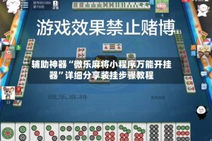 辅助神器“微乐麻将小程序万能开挂器”详细分享装挂步骤教程