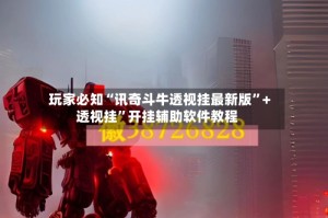玩家必知“讯奇斗牛透视挂最新版”+透视挂”开挂辅助软件教程