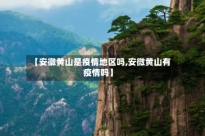 【安徽黄山是疫情地区吗,安微黄山有疫情吗】