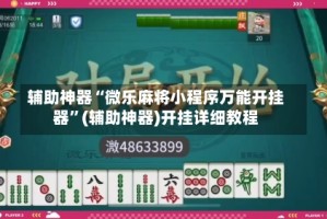 辅助神器“微乐麻将小程序万能开挂器”(辅助神器)开挂详细教程