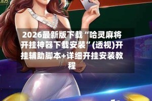2026最新版下载“哈灵麻将开挂神器下载安装”(透视)开挂辅助脚本+详细开挂安装教程