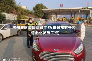 杭州地区疫情期间工资(杭州市对于疫情企业发放工资)