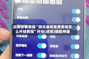 玩家必看教程“微乐麻将免费房间怎么开挂教程”开挂(透视)辅助神器