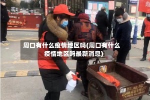 周口有什么疫情地区吗(周口有什么疫情地区吗最新消息)