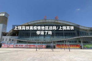 上饶高铁离疫情地区远吗/上饶高铁停运了吗
