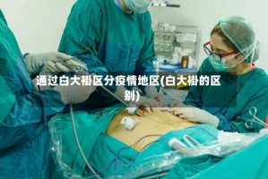 通过白大褂区分疫情地区(白大褂的区别)