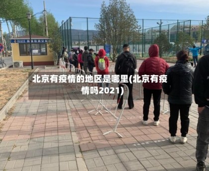 北京有疫情的地区是哪里(北京有疫情吗2021)
