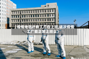 【疫情地区还有工厂在上班,这次疫情工厂能正常上班么】