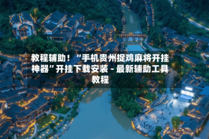 教程辅助！“手机贵州捉鸡麻将开挂神器”开挂下载安装 - 最新辅助工具教程