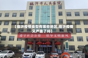 【临沂疫情类型有哪些地区,临沂疫情又严重了吗】