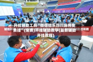 开挂辅助工具“微信微乐四川麻将免费挂”(免费)开挂辅助教学(最新辅助开挂教程)