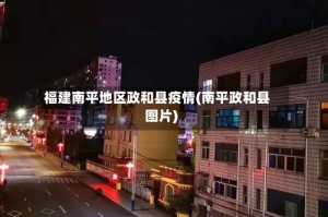 福建南平地区政和县疫情(南平政和县图片)