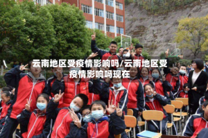 云南地区受疫情影响吗/云南地区受疫情影响吗现在