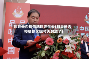 郏县是否疫情地区呢今天(郏县是否疫情地区呢今天封城了)