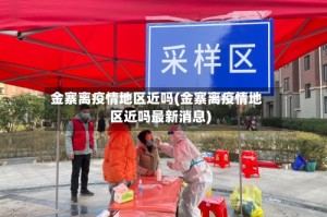 金寨离疫情地区近吗(金寨离疫情地区近吗最新消息)
