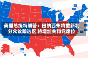 美国总统特朗普：田纳西州将重新划分众议院选区 将增加共和党席位