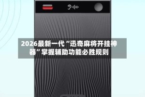 2026最新一代“迅奇麻将开挂神器”掌握辅助功能必胜规则