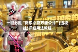 一键必胜“微乐必赢万能公式”(透视挂)详细用法教程