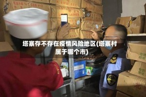 塔寨存不存在疫情风险地区(塔寨村属于哪个市)