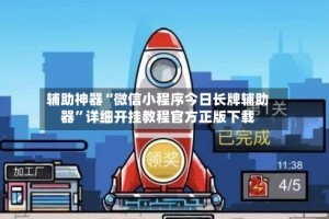 辅助神器“微信小程序今日长牌辅助器”详细开挂教程官方正版下载