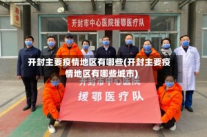 开封主要疫情地区有哪些(开封主要疫情地区有哪些城市)