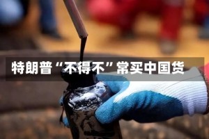 特朗普“不得不”常买中国货